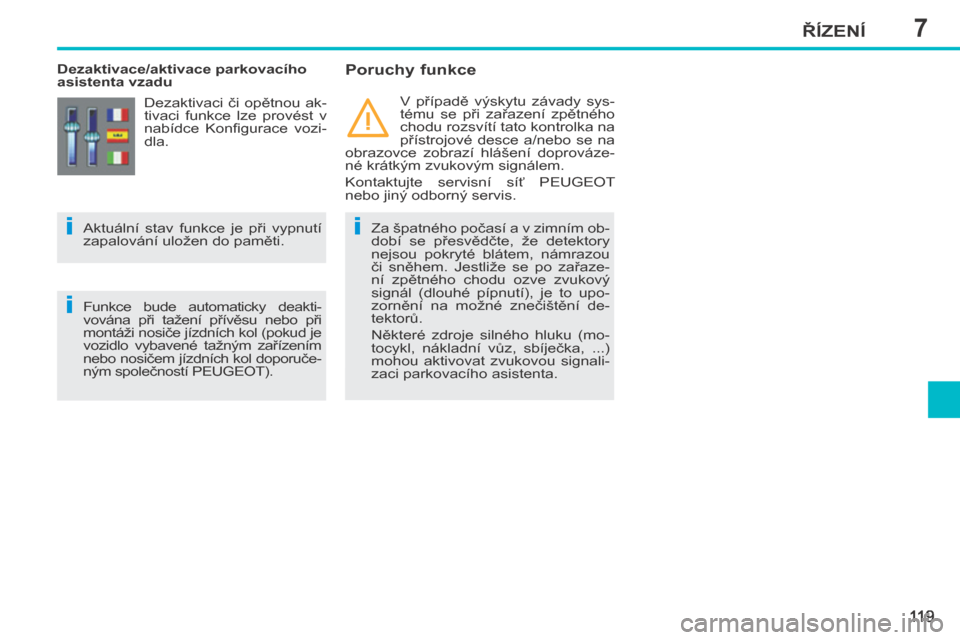 Peugeot 207 CC 2014  Návod k obsluze (in Czech) 7
ii
i
ŘÍZENÍ
11 9
207cc_cs_Chap07_Conduite_ed01-2014
   Dezaktivace/aktivace parkovacího 
asistenta vzadu   Poruchy funkce 
  Za špatného počasí a v zimním ob-
dobí  se  přesvědčte,  že