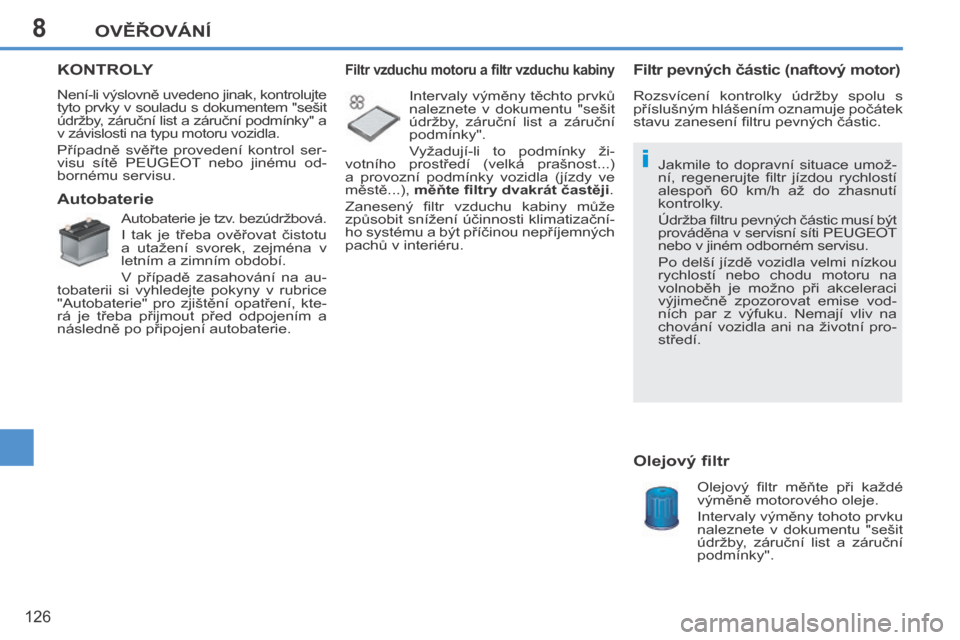Peugeot 207 CC 2014  Návod k obsluze (in Czech) 8
i
OVĚŘOVÁNÍ
126
207cc_cs_Chap08_Veriﬁ cations_ed01-2014
KONTROLY 
 Není-li výslovně uvedeno jinak, kon trolujte 
tyto prvky v souladu s dokumentem "sešit 
údržby, záruční list a záru