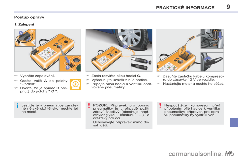Peugeot 207 CC 2014 Návod k obsluze (in Czech) 9
i!!
PRAKTICKÉ INFORMACE
129
207cc_cs_Chap09_Info pratiques_ed01-2014
Jestliže je v pneumatice zaraže-
né nějaké cizí tělísko, nechte jej
na místě. POZOR: Přípravek pro Peugeot 207 CC 2014 Návod k obsluze (in Czech) 9
i!!
PRAKTICKÉ INFORMACE
129
207cc_cs_Chap09_Info pratiques_ed01-2014
Jestliže je v pneumatice zaraže-
né nějaké cizí tělísko, nechte jej
na místě. POZOR: Přípravek pro