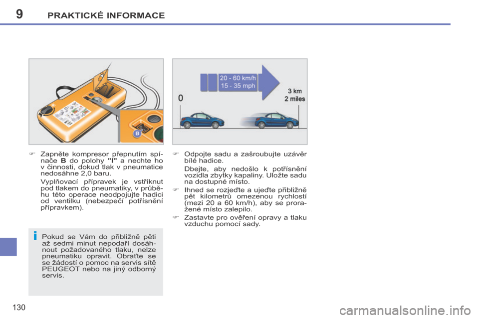 Peugeot 207 CC 2014  Návod k obsluze (in Czech) 9
i
PRAKTICKÉ INFORMACE
130
207cc_cs_Chap09_Info pratiques_ed01-2014
  Pokud  se  Vám  do  přibližně  pěti 
až  sedmi  minut  nepodaří  dosáh-
nout  požadovaného  tlaku,  nelze 
pneumatiku