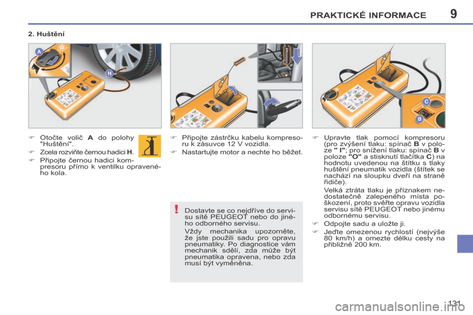 Peugeot 207 CC 2014  Návod k obsluze (in Czech) 9
!
PRAKTICKÉ INFORMACE
131
207cc_cs_Chap09_Info pratiques_ed01-2014
  Dostavte se co nejdříve do servi-
su  sítě  PEUGEOT  nebo  do  jiné-
ho odborného servisu. 
 Vždy  mechanika  upozorněte