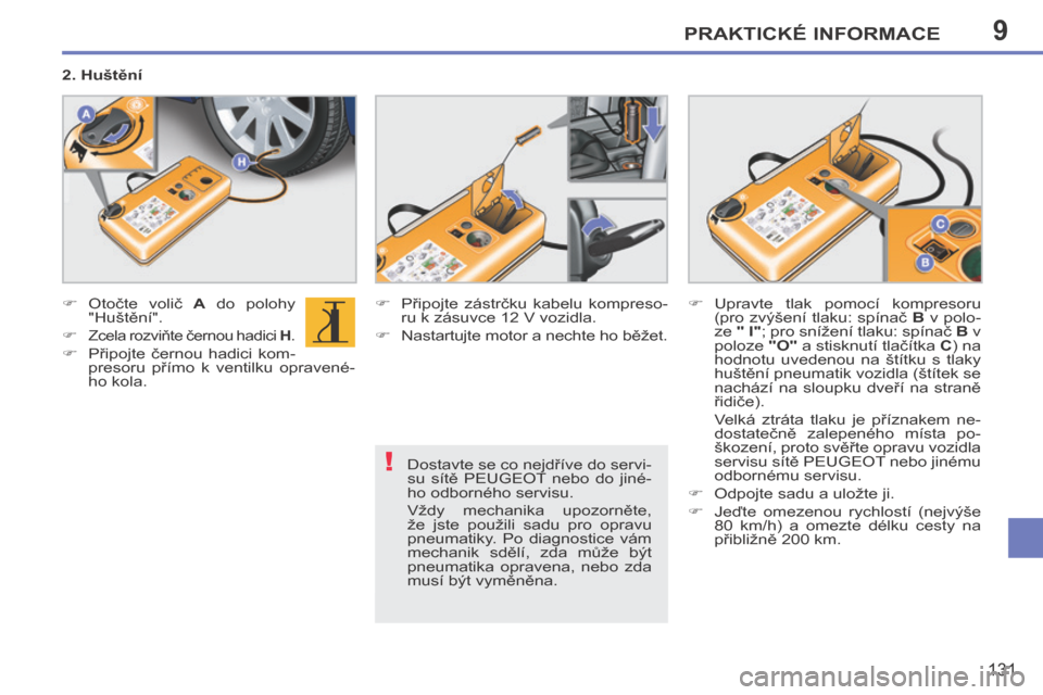 Peugeot 207 CC 2014 Návod k obsluze (in Czech) 9
!
PRAKTICKÉ INFORMACE
131
207cc_cs_Chap09_Info pratiques_ed01-2014
Dostavte se co nejdříve do servi-
su sítě PEUGEOT nebo do jiné-
ho odborného servisu.
Vždy mechanika upozorněte Peugeot 207 CC 2014 Návod k obsluze (in Czech) 9
!
PRAKTICKÉ INFORMACE
131
207cc_cs_Chap09_Info pratiques_ed01-2014
Dostavte se co nejdříve do servi-
su sítě PEUGEOT nebo do jiné-
ho odborného servisu.
Vždy mechanika upozorněte