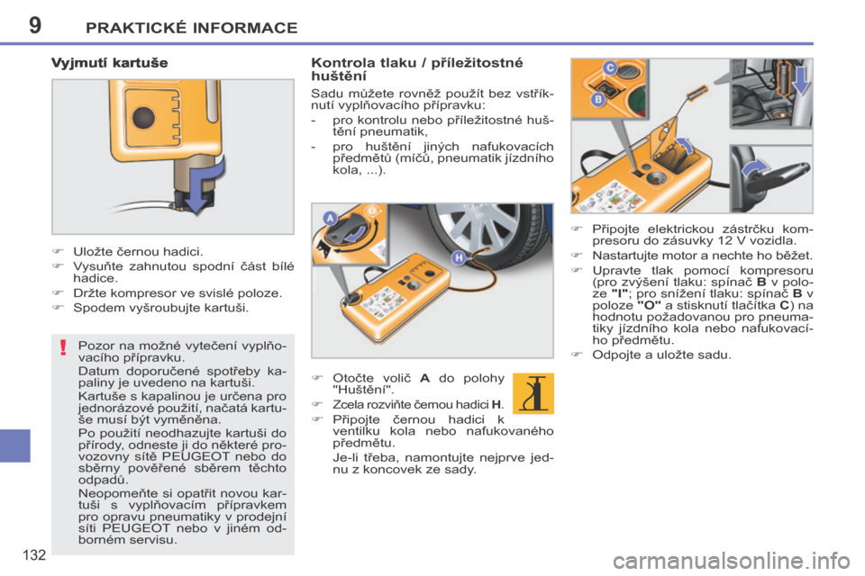 Peugeot 207 CC 2014  Návod k obsluze (in Czech) 9
!
PRAKTICKÉ INFORMACE
132
207cc_cs_Chap09_Info pratiques_ed01-2014
  Pozor na možné vytečení vyplňo-
vacího přípravku. 
 Datum  doporučené  spotřeby  ka-
paliny je uvedeno na kartuši. 
