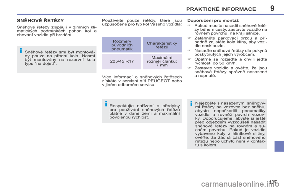 Peugeot 207 CC 2014  Návod k obsluze (in Czech) 9
iii
PRAKTICKÉ INFORMACE
137
207cc_cs_Chap09_Info pratiques_ed01-2014
     SNĚHOVÉ ŘETĚZY 
  Sněhové  řetězy  zlepšují  v  zimních  kli-
matických  podmínkách  pohon  kol  a 
chování