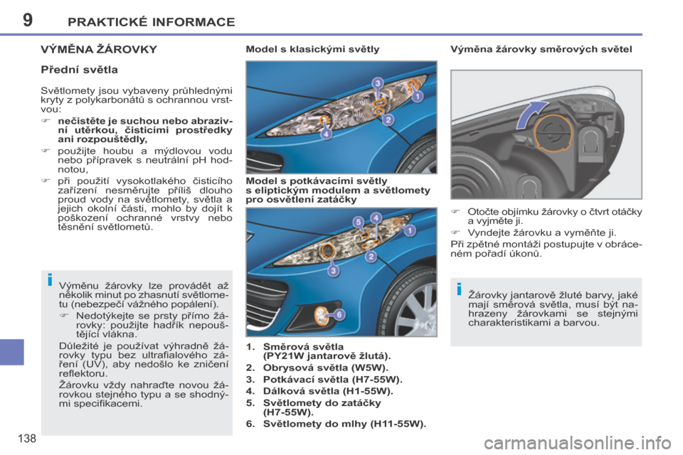 Peugeot 207 CC 2014  Návod k obsluze (in Czech) 9
ii
PRAKTICKÉ INFORMACE
138
207cc_cs_Chap09_Info pratiques_ed01-2014
VÝMĚNA ŽÁROVKY 
   1.    Směrová světla (PY21W jantarově žlutá).  
  2.    Obrysová světla (W5W).  
  3.    Potkávac