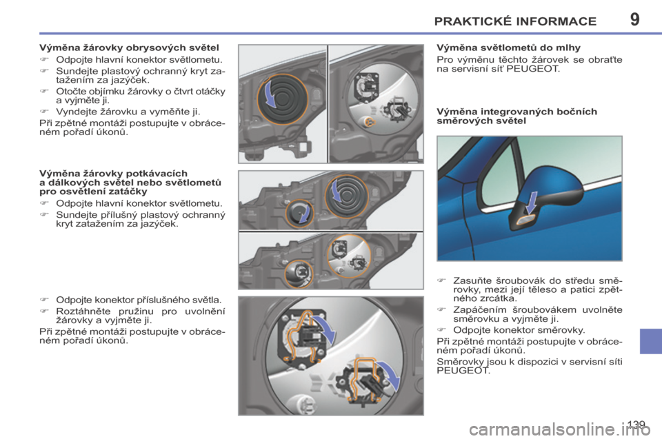 Peugeot 207 CC 2014  Návod k obsluze (in Czech) 9PRAKTICKÉ INFORMACE
139
207cc_cs_Chap09_Info pratiques_ed01-2014
  Výměna integrovaných bočních 
směrových světel    Výměna světlometů do mlhy 
 Pro  výměnu  těchto  žárovek  se  ob