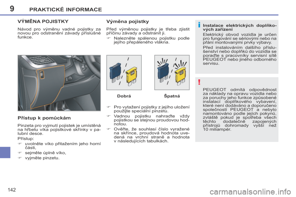 Peugeot 207 CC 2014  Návod k obsluze (in Czech) 9
!
i
PRAKTICKÉ INFORMACE
142
207cc_cs_Chap09_Info pratiques_ed01-2014
 PEUGEOT  odmítá  odpovědnost 
za náklady na opravu vozidla nebo 
za poruchy jeho funkce způsobené 
instalací  doplňkov�