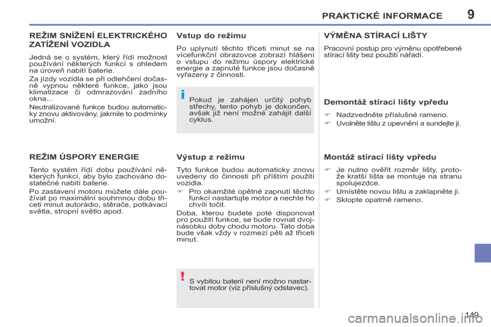 Peugeot 207 CC 2014  Návod k obsluze (in Czech) 9
!
i
PRAKTICKÉ INFORMACE
149
207cc_cs_Chap09_Info pratiques_ed01-2014
 S vybitou baterií není možno nastar-
tovat motor (viz příslušný odstavec).  
 Pokud  je  zahájen  určitý  pohyb 
stř