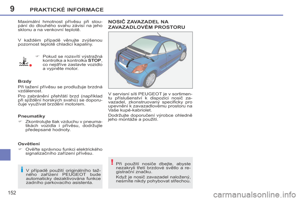 Peugeot 207 CC 2014 Návod k obsluze (in Czech) 9
i
!
PRAKTICKÉ INFORMACE
152
207cc_cs_Chap09_Info pratiques_ed01-2014
Maximální hmotnost přívěsu při stou-
pání do dlouhého svahu závisí na jeho
sklonu a na venkovní teplotě Peugeot 207 CC 2014 Návod k obsluze (in Czech) 9
i
!
PRAKTICKÉ INFORMACE
152
207cc_cs_Chap09_Info pratiques_ed01-2014
Maximální hmotnost přívěsu při stou-
pání do dlouhého svahu závisí na jeho
sklonu a na venkovní teplotě