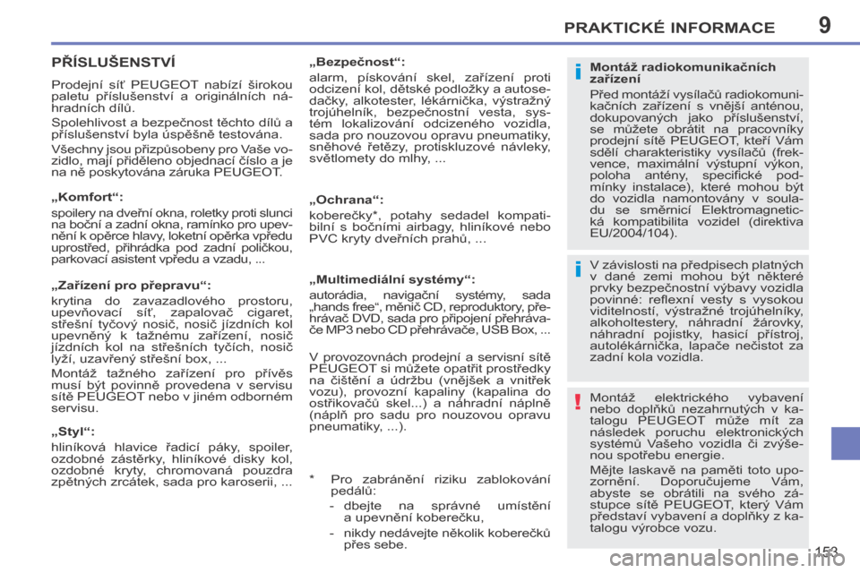 Peugeot 207 CC 2014  Návod k obsluze (in Czech) 9
i
!
i
PRAKTICKÉ INFORMACE
153
207cc_cs_Chap09_Info pratiques_ed01-2014
     PŘÍSLUŠENSTVÍ 
 Prodejní  síť  PEUGEOT  nabízí  širokou 
paletu  příslušenství  a  originálních  ná-
hra