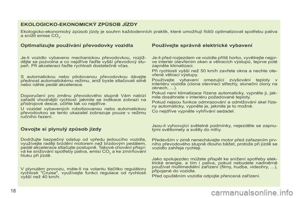 Peugeot 207 CC 2014  Návod k obsluze (in Czech) 18
207cc_cs_Chap00b_prise en main_ed01-2014
EKOLOGICKO-EKONOMICKÝ ZPŮSOB JÍZDY 
 Ekologicko-ekonomický způsob jízdy je souhrn každodenních praktik, které umožňují řidiči optimalizovat sp