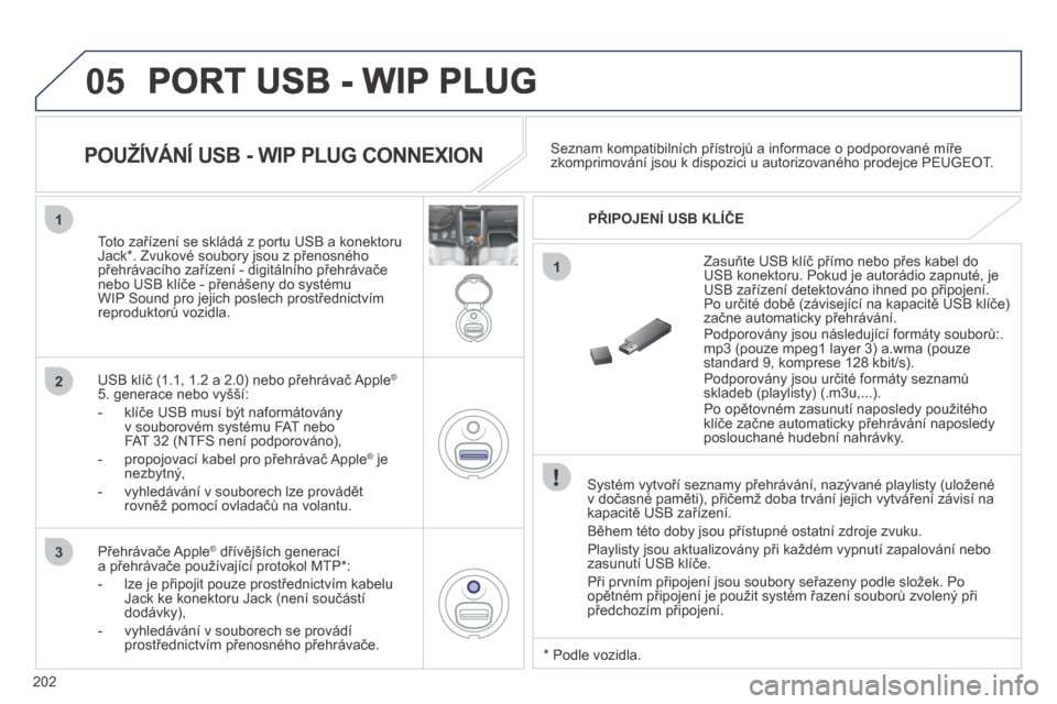 Peugeot 207 CC 2014 Návod k obsluze (in Czech) 202
05
1
1
2
3
PORT USB - WIP PLUG
Systém vytvoří seznamy přehrávání, nazývané playlisty (uložené v dočasné paměti), přičemž doba trvání jejich vytváření závisí na kapacit Peugeot 207 CC 2014 Návod k obsluze (in Czech) 202
05
1
1
2
3
PORT USB - WIP PLUG
Systém vytvoří seznamy přehrávání, nazývané playlisty (uložené v dočasné paměti), přičemž doba trvání jejich vytváření závisí na kapacit