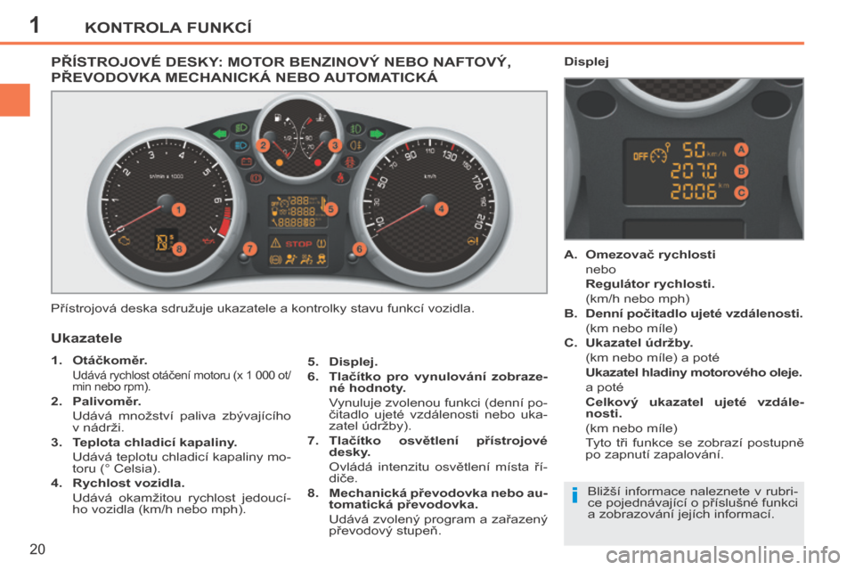 Peugeot 207 CC 2014 Návod k obsluze (in Czech) 1
i
KONTROLA FUNKCÍ
20
207cc_cs_Chap01_Controle de marche_ed01-2014
PŘÍSTROJOVÉ DESKY: MOTOR BENZINOVÝ NEBO NAFTOVÝ,
PŘEVODOVKA MECHANICKÁ NEBO AUTOMATICKÁ
Přístrojová deska sdružuje u Peugeot 207 CC 2014 Návod k obsluze (in Czech) 1
i
KONTROLA FUNKCÍ
20
207cc_cs_Chap01_Controle de marche_ed01-2014
PŘÍSTROJOVÉ DESKY: MOTOR BENZINOVÝ NEBO NAFTOVÝ,
PŘEVODOVKA MECHANICKÁ NEBO AUTOMATICKÁ
Přístrojová deska sdružuje u