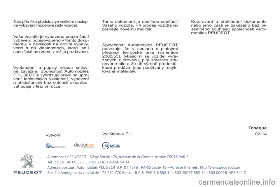 Peugeot 207 CC 2014  Návod k obsluze (in Czech) 02-14
207cc_cs_Chap14_couv_ﬁ n_ed01-2014
 Tato příručka představuje veškeré dostup-
né vybavení modelové řady vozidel.  Tento  dokument  je  nedílnou  součástí 
Vašeho  vozidla.  Při
