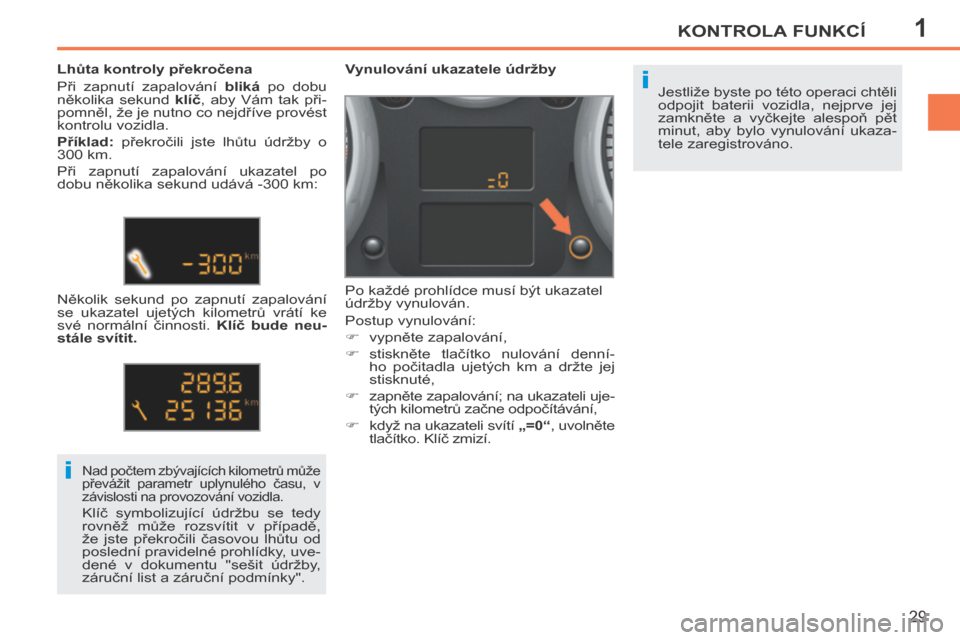Peugeot 207 CC 2014  Návod k obsluze (in Czech) 1
i
i
KONTROLA FUNKCÍ
29
207cc_cs_Chap01_Controle de marche_ed01-2014
 Jestliže byste po této operaci chtěli 
odpojit  baterii  vozidla,  nejprve  jej 
zamkněte  a  vyčkejte  alespoň  pět 
min
