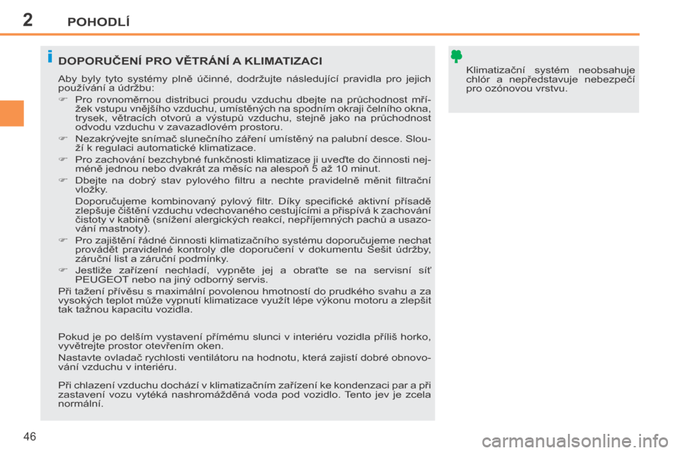 Peugeot 207 CC 2014  Návod k obsluze (in Czech) 2
i
POHODLÍ
46
207cc_cs_Chap02_Confort_ed01-2014
 Klimatizační  systém  neobsahuje 
chlór  a  nepředstavuje  nebezpečí 
pro ozónovou vrstvu.  DOPORUČENÍ PRO VĚTRÁNÍ A KLIMATIZACI 
 Aby  