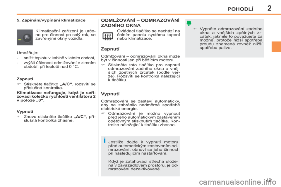 Peugeot 207 CC 2014  Návod k obsluze (in Czech) 2
i
POHODLÍ
49
207cc_cs_Chap02_Confort_ed01-2014
  5. Zapínání/vypínání klimatizace  Klimatizační  zařízení  je  urče-
no pro činnost po celý rok, se 
zavřenými okny vozidla.   Ovlád