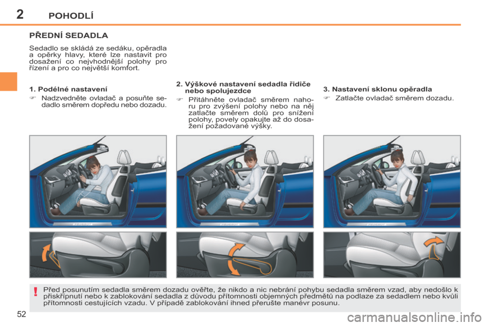 Peugeot 207 CC 2014 Návod k obsluze (in Czech) 2
!
POHODLÍ
52
207cc_cs_Chap02_Confort_ed01-2014
PŘEDNÍ SEDADLA
Sedadlo se skládá ze sedáku, opěradla
a opěrky hlavy, které lze nastavit pro
dosažení co nejvhodnější polohy Peugeot 207 CC 2014 Návod k obsluze (in Czech) 2
!
POHODLÍ
52
207cc_cs_Chap02_Confort_ed01-2014
PŘEDNÍ SEDADLA
Sedadlo se skládá ze sedáku, opěradla
a opěrky hlavy, které lze nastavit pro
dosažení co nejvhodnější polohy