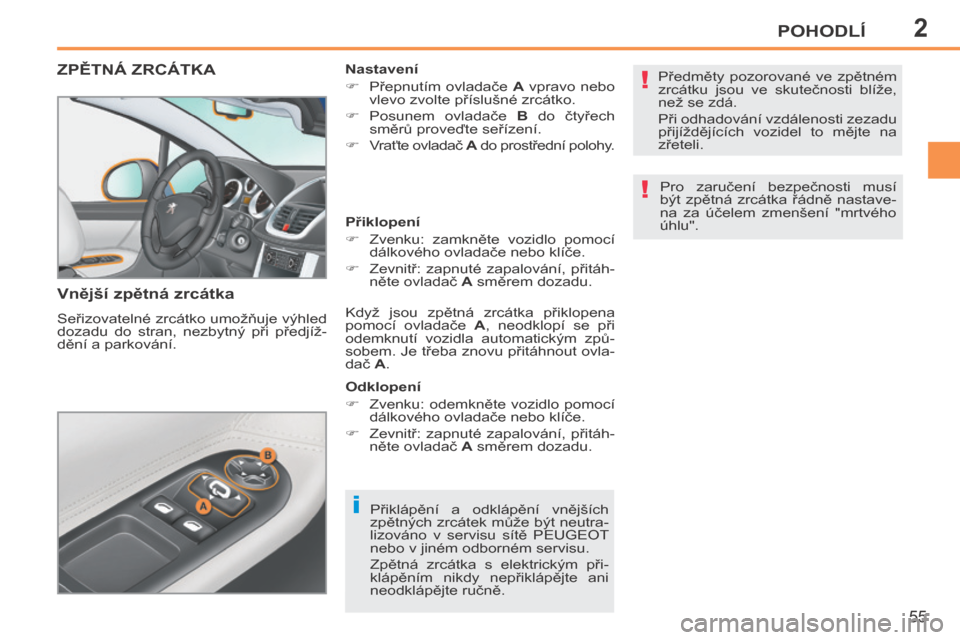 Peugeot 207 CC 2014  Návod k obsluze (in Czech) 2
i
!
!
POHODLÍ
55
207cc_cs_Chap02_Confort_ed01-2014
ZPĚTNÁ ZRCÁTKA 
  Vnější zpětná zrcátka 
 Seřizovatelné zrcátko umožňuje výhled 
dozadu  do  stran,  nezbytný  při  předjíž-
d