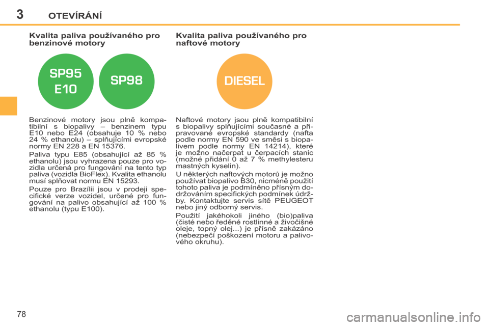 Peugeot 207 CC 2014  Návod k obsluze (in Czech) 3
DIESEL
OTEVÍRÁNÍ
78
207cc_cs_Chap03_Ouvertures_ed01-2014
           
Kvalita paliva používaného pro 
benzinové motory             Kvalita paliva používaného pro 
naftové motory 
  Benzino