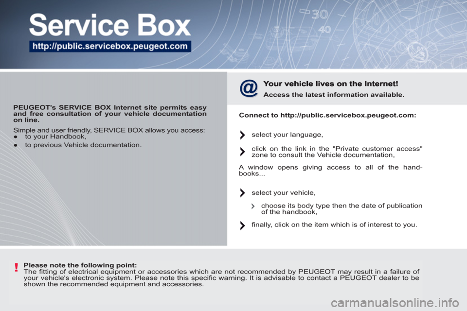 Peugeot 207 CC 2012 Owners Manual !
PEUGEOTs SERVICE BOX Internet site permits easy
and free consultation of your vehicle documentation
on line.
Access the latest information available.
Connect to http://public. Peugeot 207 CC 2012 Owners Manual !
PEUGEOTs SERVICE BOX Internet site permits easy
and free consultation of your vehicle documentation
on line.
Access the latest information available.
Connect to http://public.