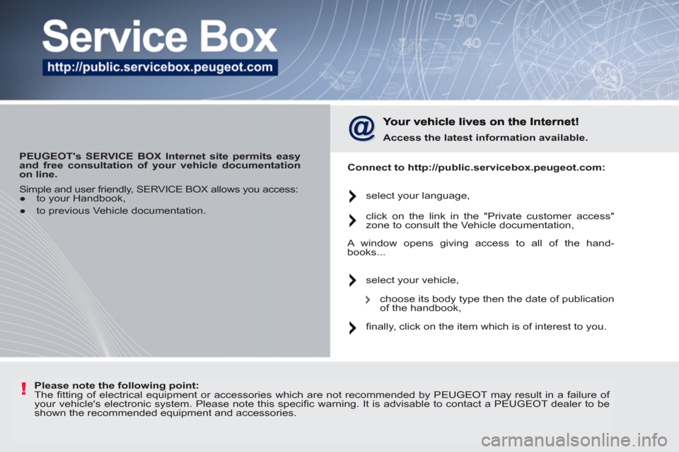 Peugeot 207 CC 2012  Owners Manual !
   
 
PEUGEOTs SERVICE BOX Internet site permits easy 
and free consultation of your vehicle documentation 
on line. 
 
 
 
Access the latest information available. 
 
   
Connect to http://public.