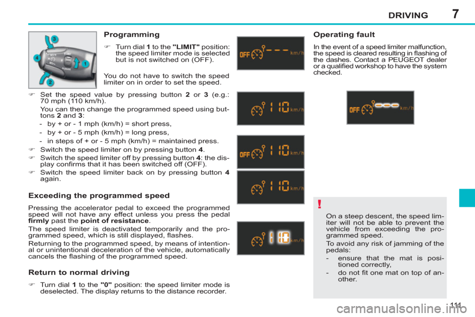 Peugeot 207 CC 2012 Owners Manual 7
!
DRIVING
111
On a steep descent, the speed lim-
iter will not be able to prevent the
vehicle from exceeding the pro-
grammed speed.
To avoid any risk of jamming of the
pedals:
- ens Peugeot 207 CC 2012 Owners Manual 7
!
DRIVING
111
On a steep descent, the speed lim-
iter will not be able to prevent the
vehicle from exceeding the pro-
grammed speed.
To avoid any risk of jamming of the
pedals:
- ens