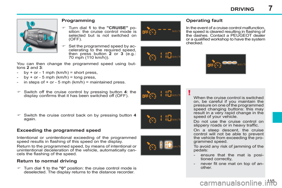 Peugeot 207 CC 2012 Owners Manual 7
!
DRIVING
113
When the cruise control is switched
on, be careful if you maintain the
pressure on one of the programmed
speed changing buttons: this may
result in a very rapid change in the
sp Peugeot 207 CC 2012 Owners Manual 7
!
DRIVING
113
When the cruise control is switched
on, be careful if you maintain the
pressure on one of the programmed
speed changing buttons: this may
result in a very rapid change in the
sp