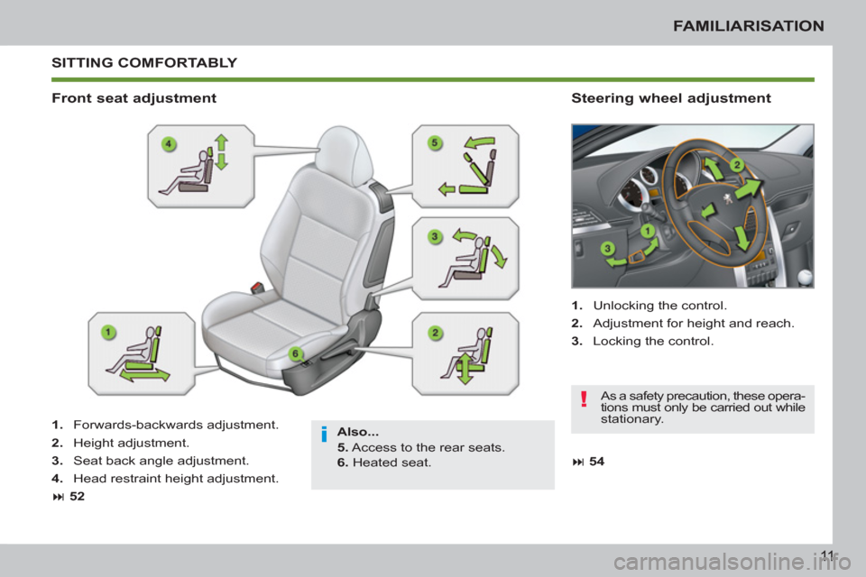 Peugeot 207 CC 2012  Owners Manual i
!
11
FAMILIARISATION
 SITTING COMFORTABLY 
   
Also... 
   
5. 
 Access to the rear seats. 
   
6. 
 Heated seat.  
 
 
 
Front seat adjustment    
Steering wheel adjustment 
 
 
 
1. 
 Forwards-bac