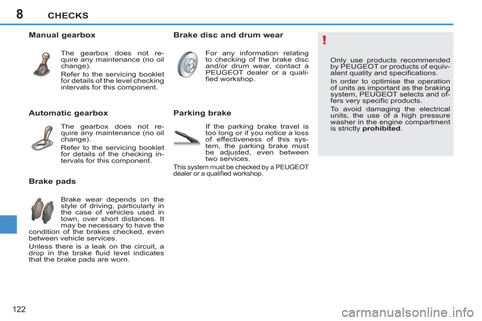 Peugeot 207 CC 2012  Owners Manual 8
!
CHECKS
122
  Only use products recommended 
by PEUGEOT or products of equiv-
alent quality and speciﬁ cations. 
  In order to optimise the operation 
of units as important as the braking 
system