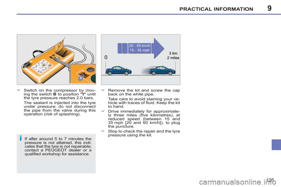 Peugeot 207 CC 2012 Owners Manual 9
i
PRACTICAL INFORMATION
125
If after around 5 to 7 minutes the
pressure is not attained, this indi-
cates that the tyre is not repairable;
contact a PEUGEOT dealer or a
qualifi ed workshop f Peugeot 207 CC 2012 Owners Manual 9
i
PRACTICAL INFORMATION
125
If after around 5 to 7 minutes the
pressure is not attained, this indi-
cates that the tyre is not repairable;
contact a PEUGEOT dealer or a
qualifi ed workshop f