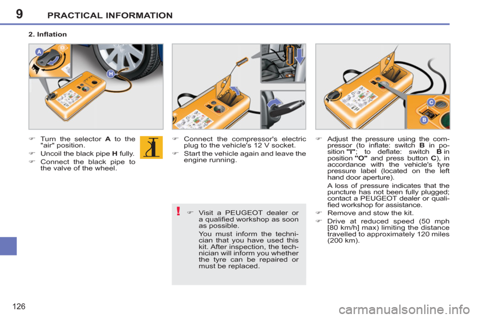 Peugeot 207 CC 2012  Owners Manual 9
!
PRACTICAL INFORMATION
126
   
�) 
  Visit a PEUGEOT dealer or 
a qualiﬁ ed workshop as soon 
as possible.  
  You must inform the techni-
cian that you have used this 
kit. After inspection, the