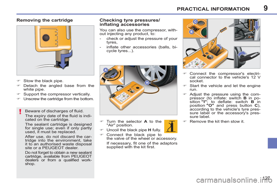 Peugeot 207 CC 2012 Owners Guide 9
!
PRACTICAL INFORMATION
127
Beware of discharges of fl uid.
The expiry date of the fl uid is indi-
cated on the cartridge.
The sealant cartridge is designed
for single use; even if only Peugeot 207 CC 2012 Owners Guide 9
!
PRACTICAL INFORMATION
127
Beware of discharges of fl uid.
The expiry date of the fl uid is indi-
cated on the cartridge.
The sealant cartridge is designed
for single use; even if only
