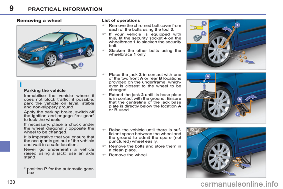 Peugeot 207 CC 2012  Owners Manual 9
i
PRACTICAL INFORMATION
130
   
Parking the vehicle 
  Immobilise the vehicle where it 
does not block trafﬁ c: if possible, 
park the vehicle on level, stable 
and non-slippery ground. 
  Apply t