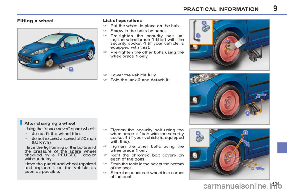 Peugeot 207 CC 2012  Owners Manual 9
i
PRACTICAL INFORMATION
131
   
After changing a wheel 
 
Using the "space-saver" spare wheel: 
 
 
 
�) 
 do not ﬁ t the wheel trim, 
   
�) 
  do not exceed a speed of 50 mph 
(80 km/h).  
  Hav