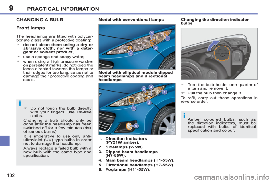 Peugeot 207 CC 2012 Owners Guide 9
i
i
PRACTICAL INFORMATION
132
CHANGING A BULB
   
 
1. 
  Direction indicators 
(PY21W amber). 
 
   
2. 
  Sidelamps (W5W). 
 
   
3. 
  Dipped beam headlamps 
(H7-55W). 
 
   
4. 
  Main beam head