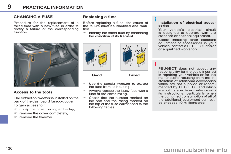 Peugeot 207 CC 2012  Owners Manual 9
!
i
PRACTICAL INFORMATION
136
  PEUGEOT does not accept any 
responsibility for the costs incurred 
in repairing your vehicle or for the 
malfunctions resulting from the in-
stallation of additional