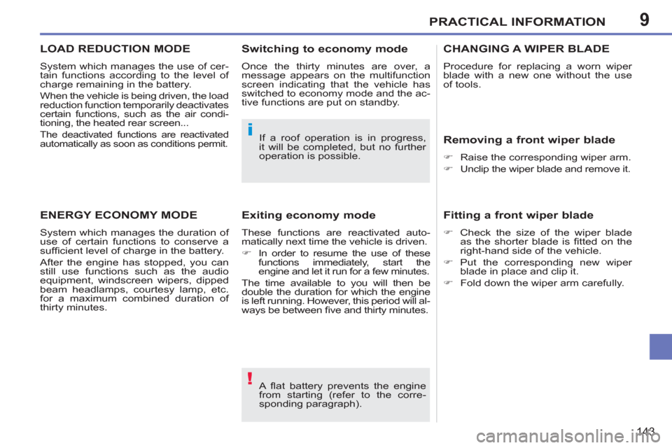 Peugeot 207 CC 2012 User Guide 9
!
i
PRACTICAL INFORMATION
143
  A ﬂ at battery prevents the engine 
from starting (refer to the corre-
sponding paragraph).     If a roof operation is in progress, 
it will be completed, but no fu