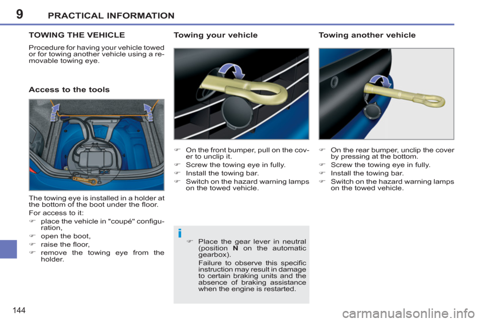 Peugeot 207 CC 2012 User Guide 9
i
PRACTICAL INFORMATION
144
TOWING THE VEHICLE
  Procedure for having your vehicle towed 
or for towing another vehicle using a re-
movable towing eye. 
   
Access to the tools Towin
g your vehicle
