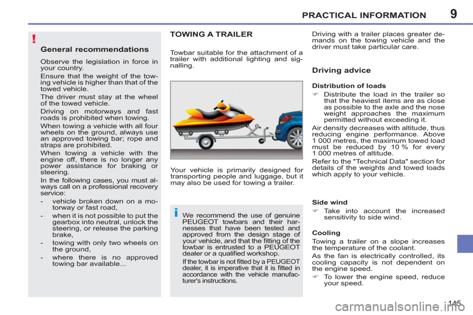 Peugeot 207 CC 2012  Owners Manual 9
!
i
PRACTICAL INFORMATION
145
General recommendations
  Observe the legislation in force in 
your country. 
  Ensure that the weight of the tow-
ing vehicle is higher than that of the 
towed vehicle