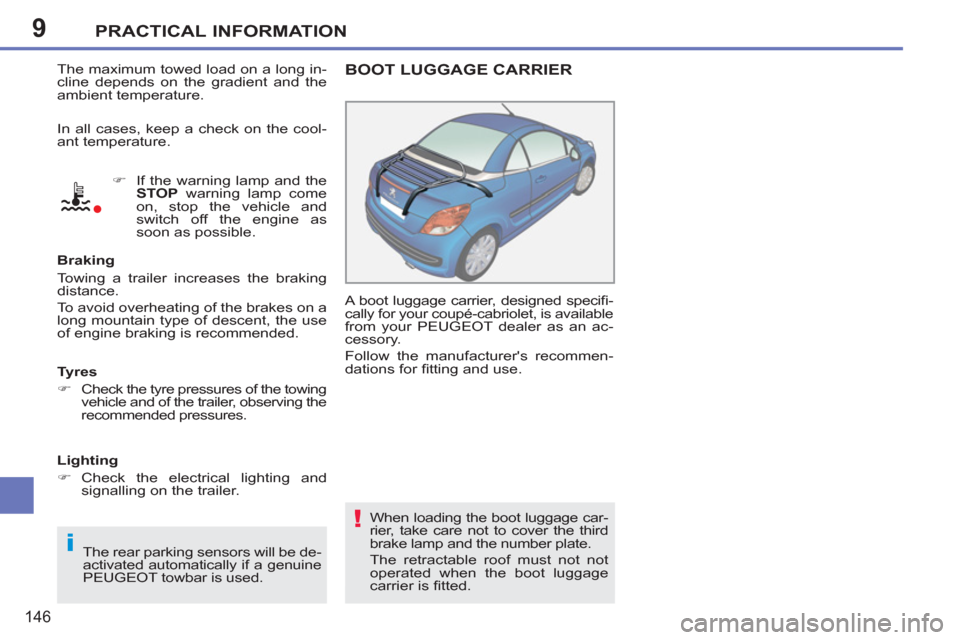 Peugeot 207 CC 2012 User Guide 9
i
!
PRACTICAL INFORMATION
146
  The maximum towed load on a long in-
cline depends on the gradient and the 
ambient temperature. 
   
 
�) 
  If the warning lamp and the 
  STOP 
 warning lamp come 