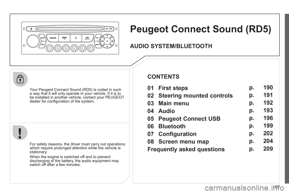 Peugeot 207 CC 2012  Owners Manual 189
Peugeot Connect Sound(RD5) 
   
Your Peugeot Connect Sound (RD5) is coded in such
a way that it will only operate in your vehicle. If it is to
be installed in another vehicle, contact your PEUGEOT