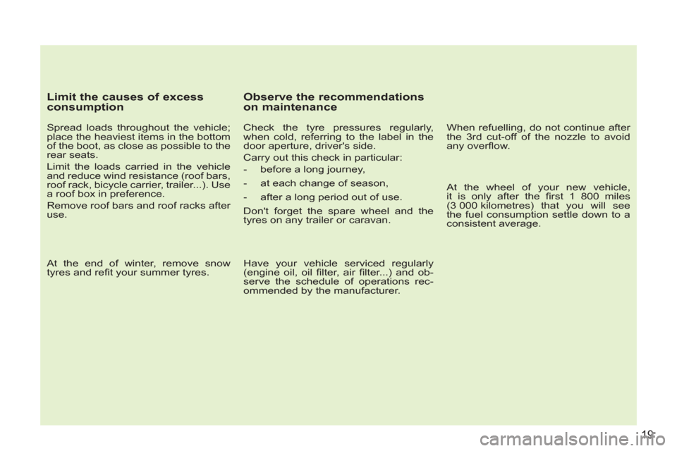 Peugeot 207 CC 2012  Owners Manual 19
   
Limit the causes of excess 
consumption 
   
Spread loads throughout the vehicle; 
place the heaviest items in the bottom 
of the boot, as close as possible to the 
rear seats. 
  Limit the loa