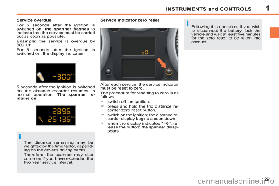 Peugeot 207 CC 2012  Owners Manual 1
i
i
INSTRUMENTS and CONTROLS
29
  Following this operation, if you wish 
to disconnect the battery, lock the 
vehicle and wait at least ﬁ ve minutes 
for the zero reset to be taken into 
account. 