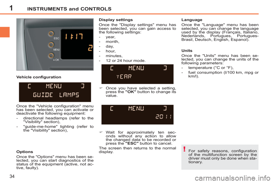 Peugeot 207 CC 2012  Owners Manual 1
!
INSTRUMENTS and CONTROLS
34
   
Vehicle conﬁ guration 
   
Options 
  Once the "Options" menu has been se-
lected, you can start diagnostics of the 
status of the equipment (active, not ac-
tive