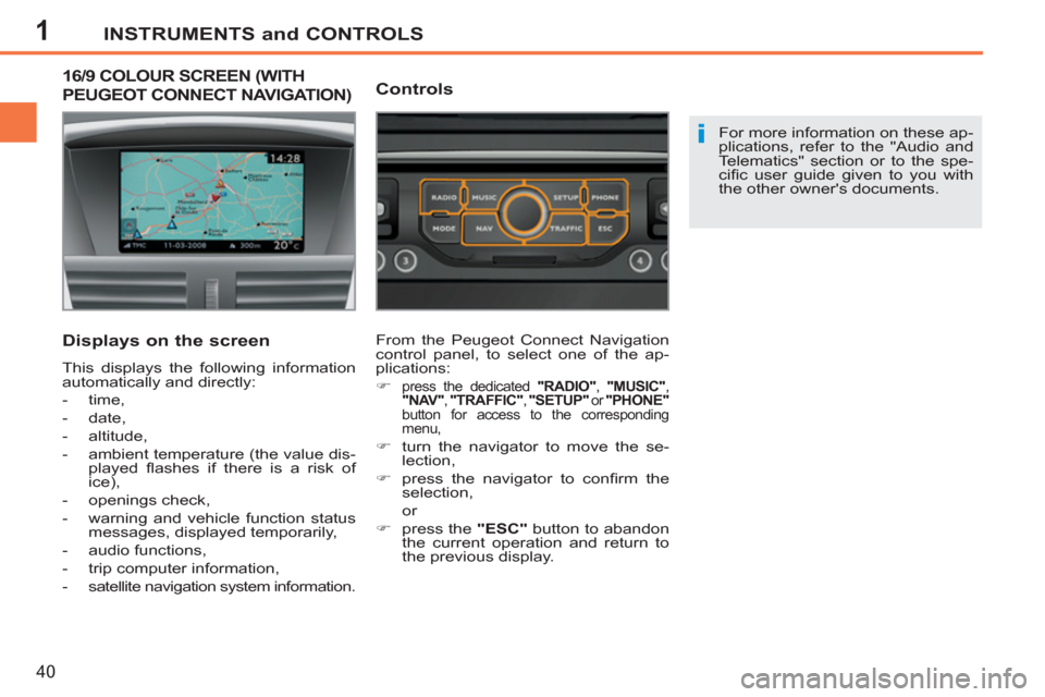 Peugeot 207 CC 2012 Owners Manual 1
i
INSTRUMENTS and CONTROLS
40
16/9 COLOUR SCREEN (WITH
PEUGEOT CONNECT NAVIGATION)
Displays on the screen
This displays the following information
automatically and directly:
- time, Peugeot 207 CC 2012 Owners Manual 1
i
INSTRUMENTS and CONTROLS
40
16/9 COLOUR SCREEN (WITH
PEUGEOT CONNECT NAVIGATION)
Displays on the screen
This displays the following information
automatically and directly:
- time,
