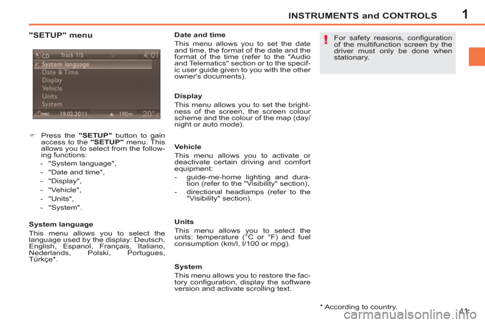 Peugeot 207 CC 2012 User Guide 1
!
INSTRUMENTS and CONTROLS
41
   
"SETUP" menu 
 
 
 
 
�) 
  Press the  "SETUP" 
 button to gain 
access to the  "SETUP" 
 menu. This 
allows you to select from the follow-
ing functions: 
   
 
- 