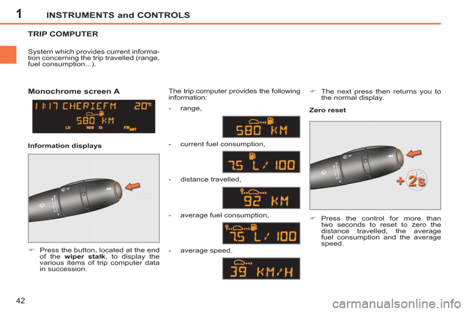 Peugeot 207 CC 2012  Owners Manual 1INSTRUMENTS and CONTROLS
42
TRIP COMPUTER 
   
 
�) 
  Press the button, located at the end 
of the  wiper stalk 
, to display the 
various items of trip computer data 
in succession.  The trip compu