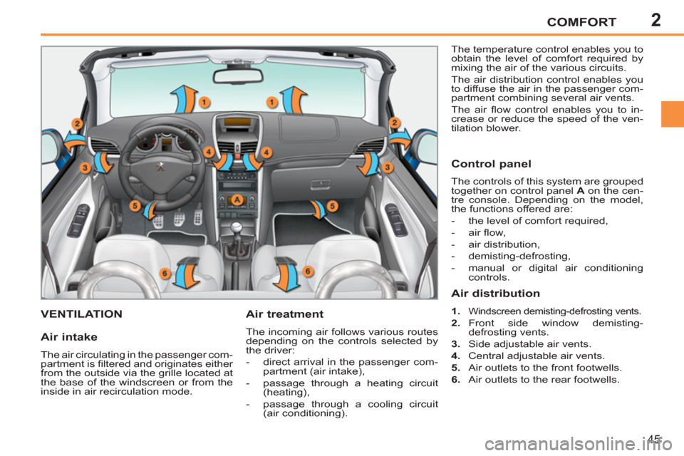 Peugeot 207 CC 2012 Service Manual 2COMFORT
45
VENTILATION   
Air treatment 
 
The incoming air follows various routes 
depending on the controls selected by 
the driver: 
   
 
-   direct arrival in the passenger com-
partment (air in