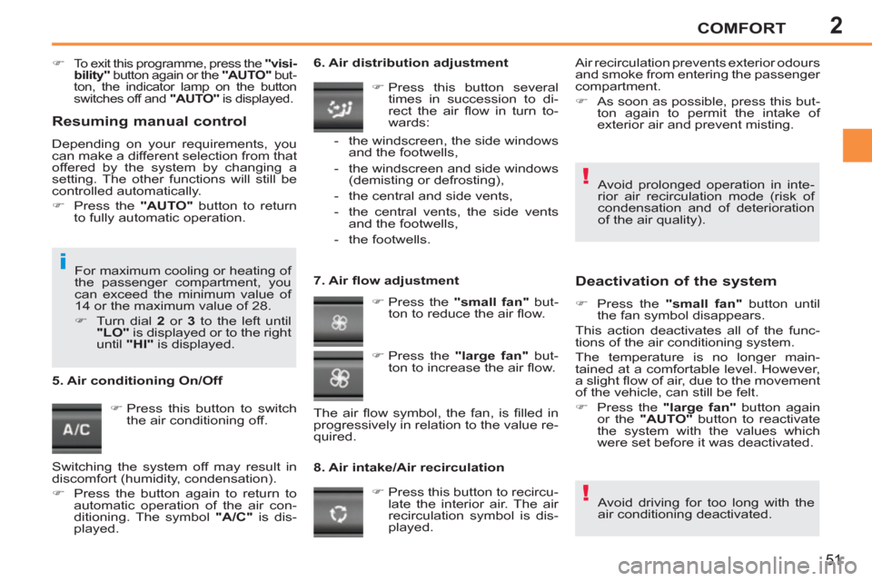 Peugeot 207 CC 2012  Owners Manual 2
!
!
i
COMFORT
51
   
 
�) 
 To exit this programme, press the  "visi-
bility" 
 button again or the  "AUTO" 
 but-
ton, the indicator lamp on the button 
switches off and  "AUTO" 
 is displayed.  
 